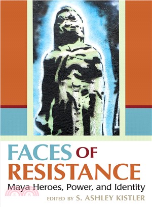 Faces of Resistance ― Maya Heroes, Power, and Identity
