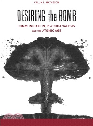 Desiring the Bomb ― Communication, Psychoanalysis, and the Atomic Age