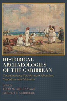 Historical Archaeologies of the Caribbean ― Contextualizing Sites Through Colonialism, Capitalism, and Globalism