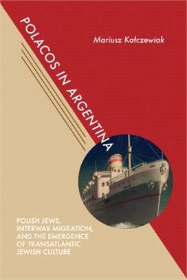 Polacos in Argentina ― Polish Jews, Interwar Migration, and the Emergence of Transatlantic Jewish Culture