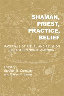 Shaman, Priest, Practice, Belief ― Materials of Ritual and Religion in Eastern North America