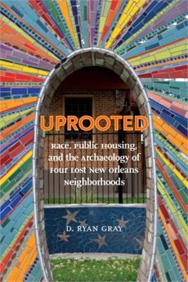 Uprooted ― Race, Public Housing, and the Archaeology of Four Lost New Orleans Neighborhoods