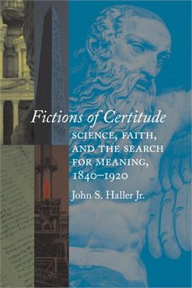 Fictions of Certitude ― Science, Faith, and the Search for Meaning, 1840–1920