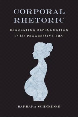 Corporal Rhetoric: Regulating Reproduction in the Progressive Era