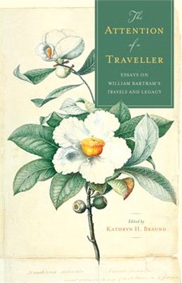 The Attention of a Traveller: Essays on William Bartram's Travels and Legacy