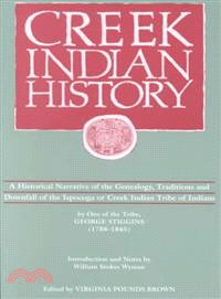 Creek Indian History—A Historical Narrative of the Genealogy, Traditions and Downfall of the Ispocoga or Creek Indian Tribe of Indians by One of the Tribe, George stiggins