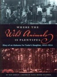 Where the Wild Animals Is Plentiful ─ Diary of an Alabama Fur Trader's Daughter, 1912-1914