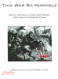 This War So Horrible—The Civil War Diary of Hiram Smith Williams 40th Alabama Confederate Pioneer