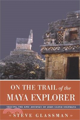 On the Trail of the Maya Explorer ― Tracing the Epic Journey of John Lloyd Stephens