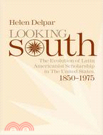 Looking South ─ The Evolution of Latin Americanist Scholarship in the United States, 1850-1975