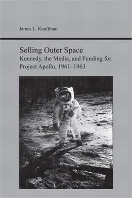 Selling Outer Space ─ Kennedy, the Media, and Funding for Project Apollo, 1961-1963