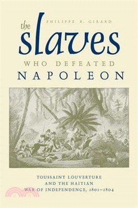 The Slaves Who Defeated Napoléon: Toussaint Louverture and the Haitian War of Independence, 1801-1804