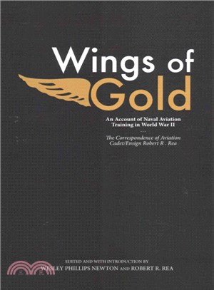 Wings of Gold ― An Account of Naval Aviation Training in World War II, the Correspondence of Aviation Cadet/Ensign Robert R. Rea