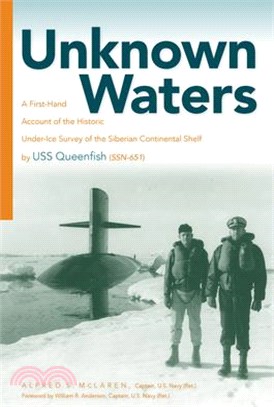 Unknown Waters ― A First-hand Account of the Historic Under-ice Survey of the Siberian Continental Shelf by Uss Queenfish Ssn-651