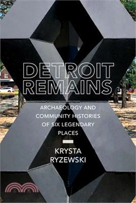 Detroit Remains: Archaeology and Community Histories of Six Legendary Places