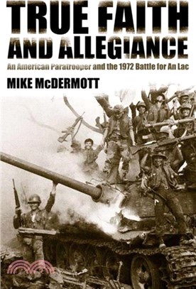 True Faith and Allegiance：An American Paratrooper and the 1972 Battle for An Loc