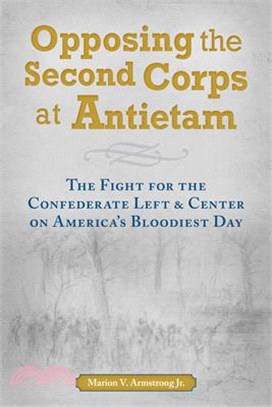 Opposing the Second Corps at Antietam: The Fight for the Confederate Left and Center on America's Bloodiest Day