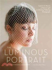 The Luminous Portrait ─ Capture the Beauty of Natural Light for Glowing, Flattering Photographs
