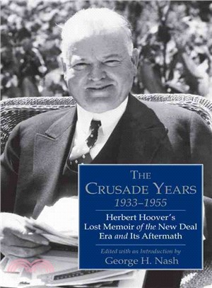 The Crusade Years 1933-1955 ─ Herber Hoover's Lost Memoir of the New Deal Era and Its Aftermath