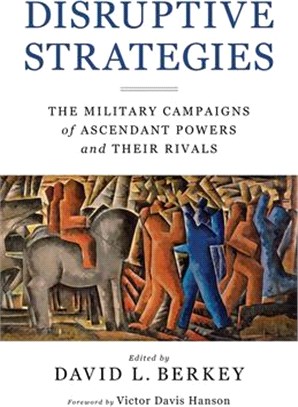 Disruptive Strategies: The Military Campaigns of Ascendant Powers and Their Rivals