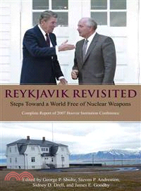 Reykjavik Revisited: Steps Toward a World Free of Nuclear Weapons : Complete Report of 2007 Hoover Institution Conference