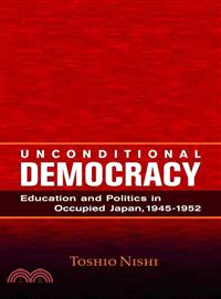 Unconditional Democracy: Education and Politics in Ocupied Japan, 1945 to 1952