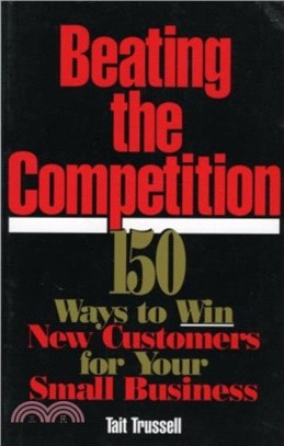 Beating the Competition：150 Ways to Win New Customers for Your Small Business