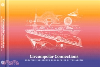 Circumpolar Connections：Creative Indigenous Geographies of the Arctic