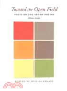 Toward the Open Field ─ Poets on the Art of Poetry, 1800-1950