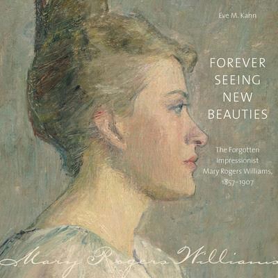 Forever Seeing New Beauties ― The Forgotten Impressionist Mary Rogers Williams 1857-1907