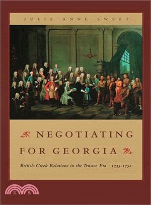 Negotiating For Georgia ― British-Creek Relations In The Trustee Era, 1733-1752