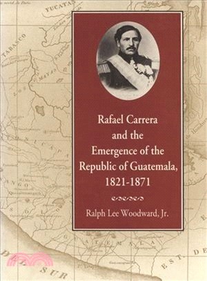 Rafael Carrera and the Emergence of the Republic of Guatemala, 1821?871