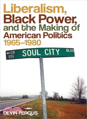 Liberalism, Black Power, and the Making of American Politics, 1965-1980