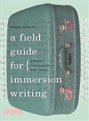 A Field Guide for Immersion Writing—Memoir, Journalism, and Travel