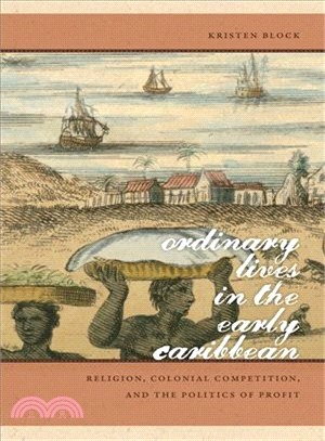 Ordinary Lives in the Early Caribbean—Religion, Colonial Competition, and the Politics of Profit