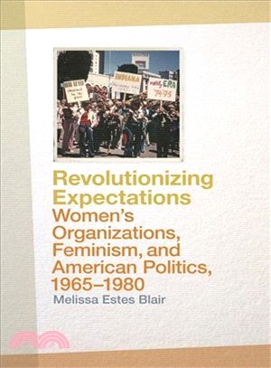Revolutionizing Expectations ― Women's Organizations, Feminism, and American Politics, 1965-1980