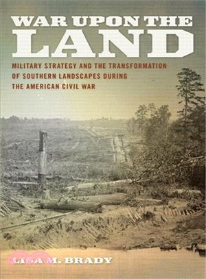 War upon the Land ─ Military Strategy and the Transformation of Southern Landscapes During the American Civil War