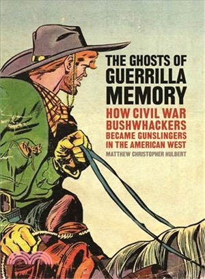 The Ghosts of Guerrilla Memory ─ How Civil War Bushwhackers Became Gunslingers in the American West