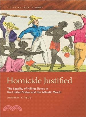 Homicide Justified ─ The Legality of Killing Slaves in the United States and the Atlantic World