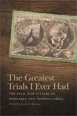 The Greatest Trials I Ever Had ─ The Civil War Letters of Margaret and Thomas Cahill