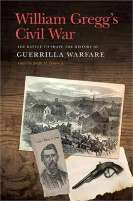 William Gregg's Civil War ― The Battle to Shape the History of Guerrilla Warfare
