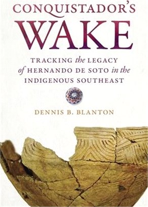 Conquistador Wake ― Tracking the Legacy of Hernando De Soto in the Indigenous Southeast