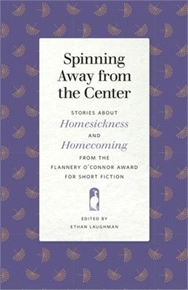 Spinning Away from the Center ― Stories About Homesickness and Homecoming from the Flannery O'connor Award for Short Fiction