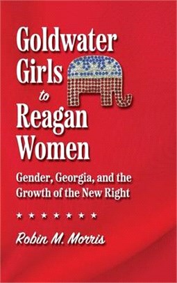 Goldwater Girls to Reagan Women: Gender, Georgia, and the Growth of the New Right