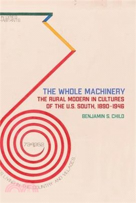 The Whole Machinery: The Rural Modern in Cultures of the U.S. South, 1890-1946