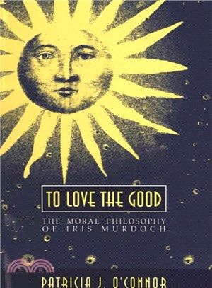 To Love the Good ― The Moral Philosophy of Iris Murdoch