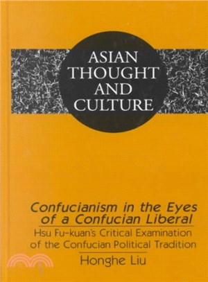 Confucianism in the Eyes of a Confucian Liberal ─ Hsu Fu-Kuan's Critical Examination of the Confucian Political Tradition