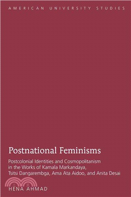 Postnational Feminisms: Postcolonial Identities and Cosmopolitanism in the Works of Kamala Markandaya, Tsitsi Dangarembga, AMA Ata Aidoo, and Anita Desai