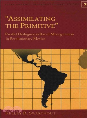 Assimilating the Primitive ― Parallel Dialogues on Racial Miscegenation in Revolutionary Mexico