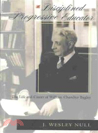 A Disciplined Progressive Educator ― The Life and Career of William Chandler Bagley